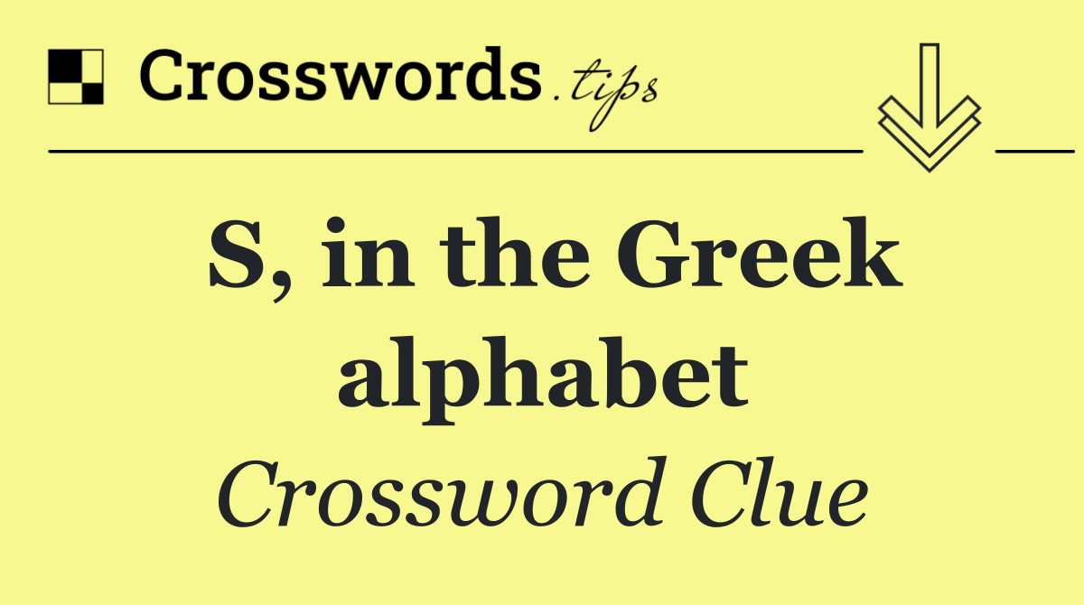 S, in the Greek alphabet