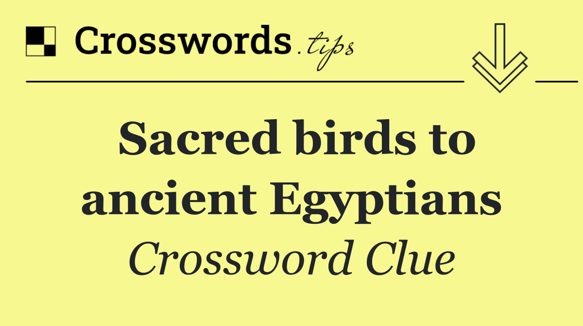 Sacred birds to ancient Egyptians