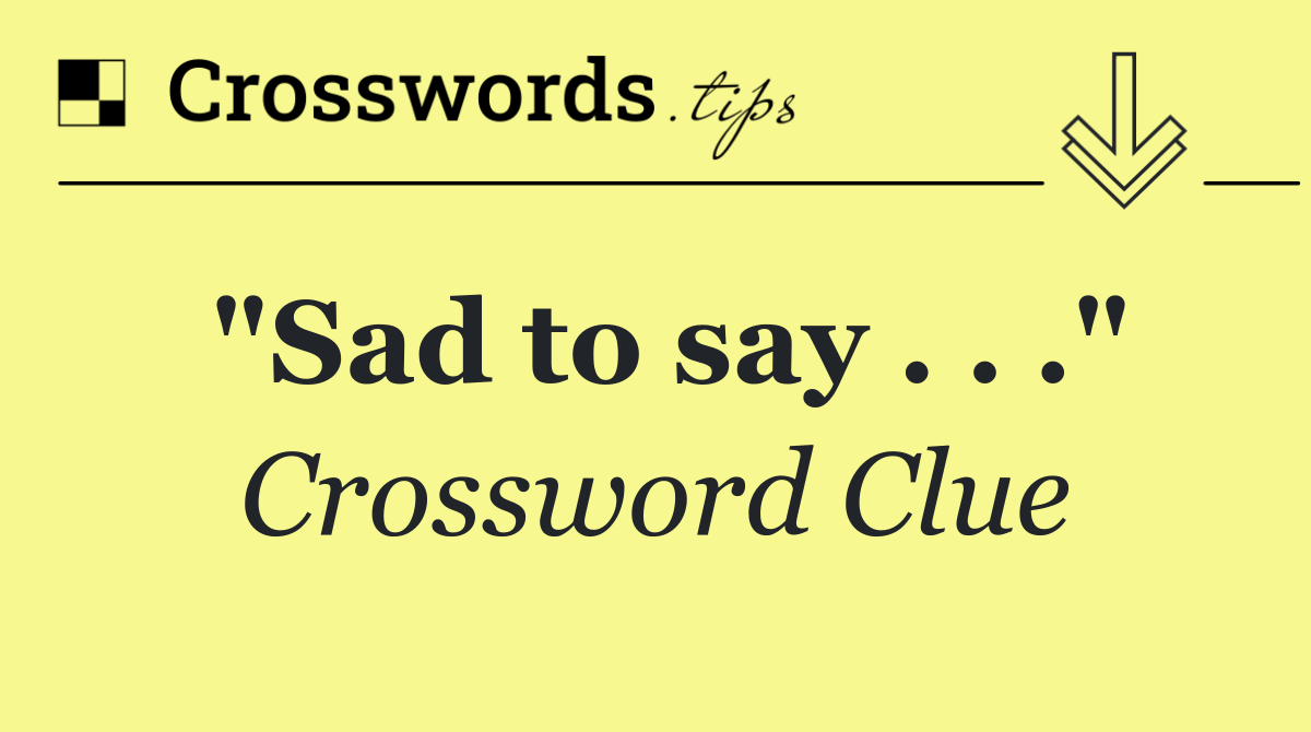 "Sad to say . . ."