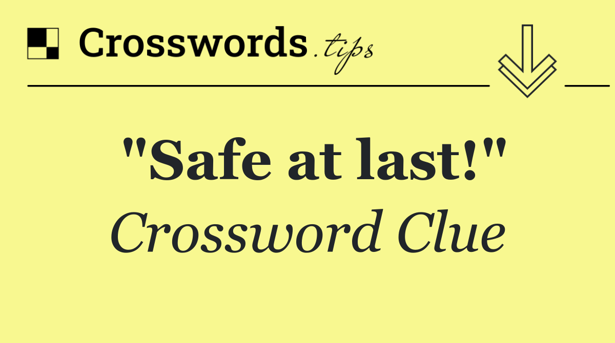 "Safe at last!"