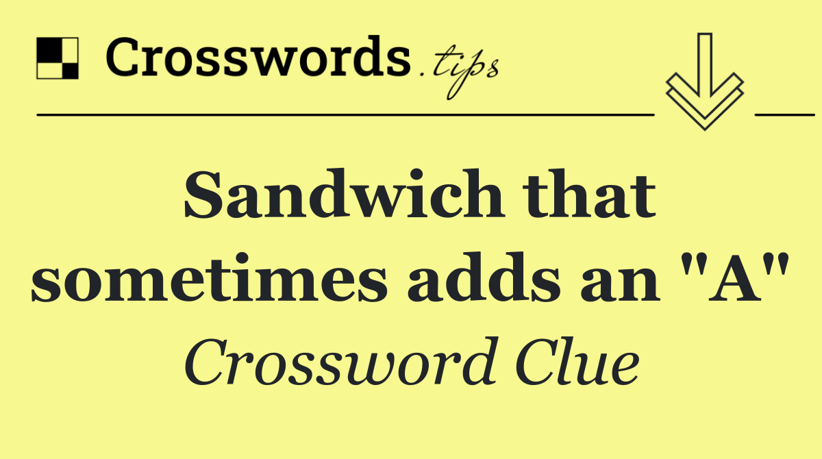 Sandwich that sometimes adds an "A"