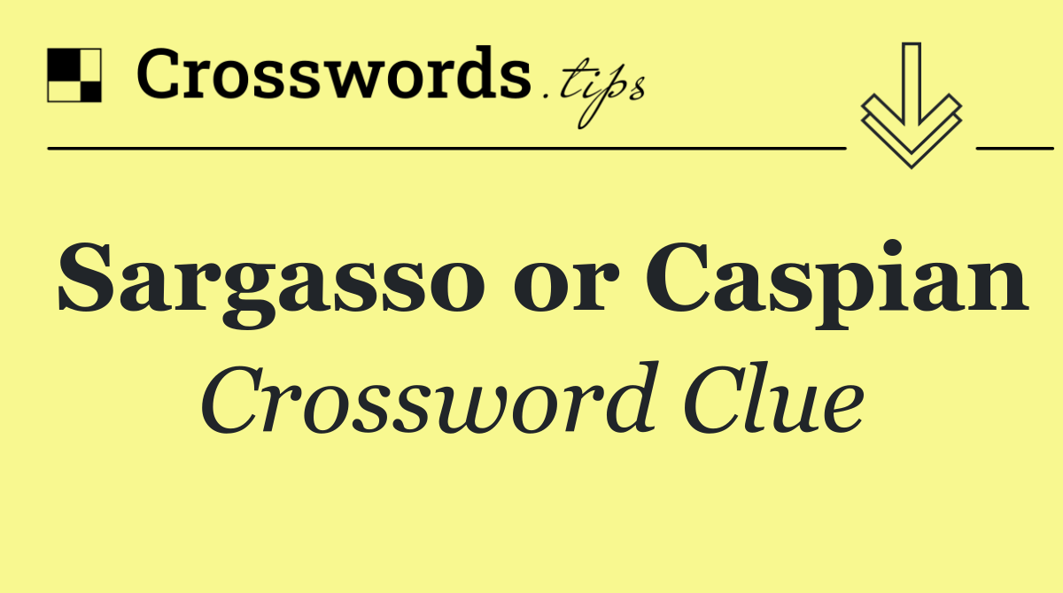 Sargasso or Caspian