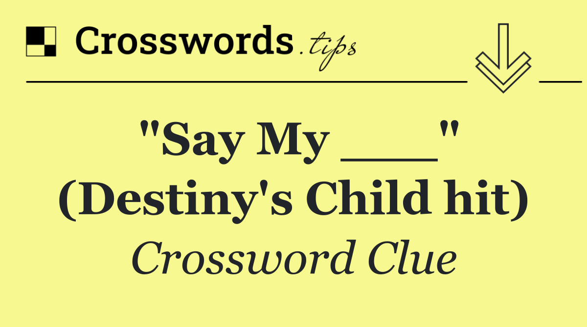 "Say My ___" (Destiny's Child hit)