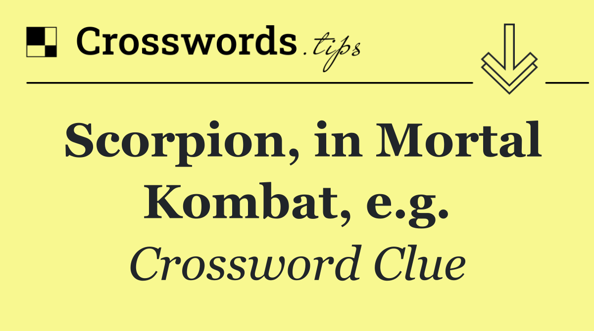 Scorpion, in Mortal Kombat, e.g.