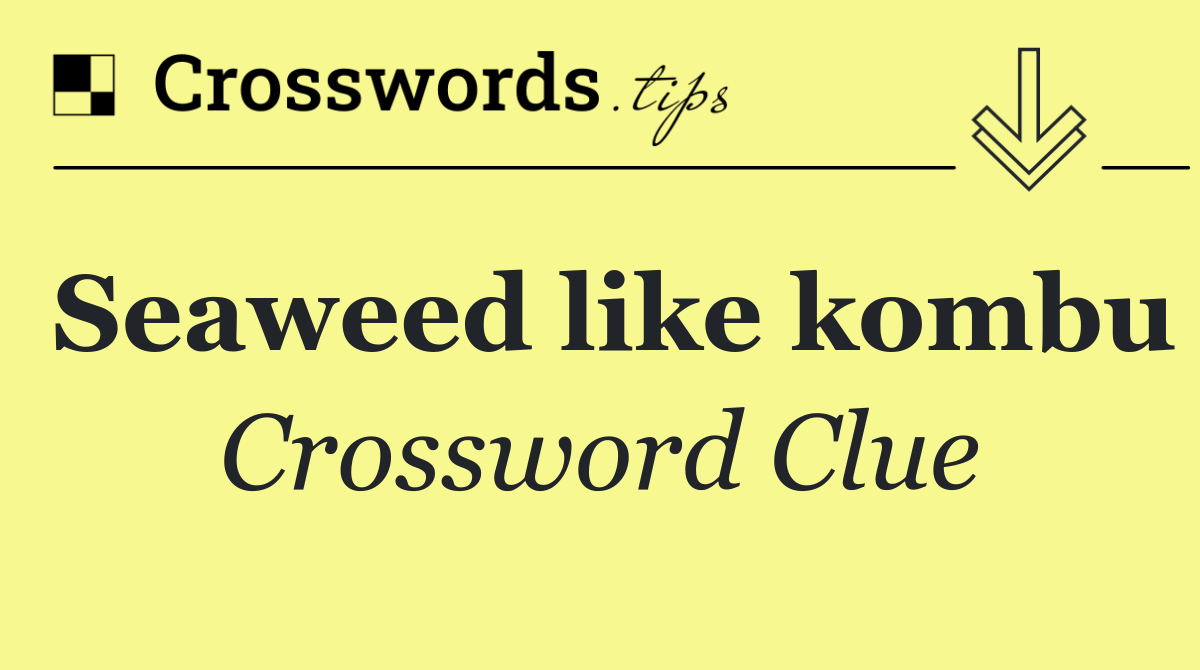 Seaweed like kombu