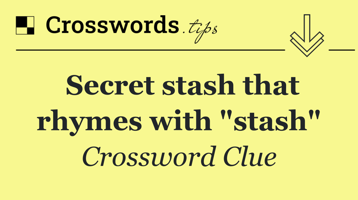 Secret stash that rhymes with "stash"