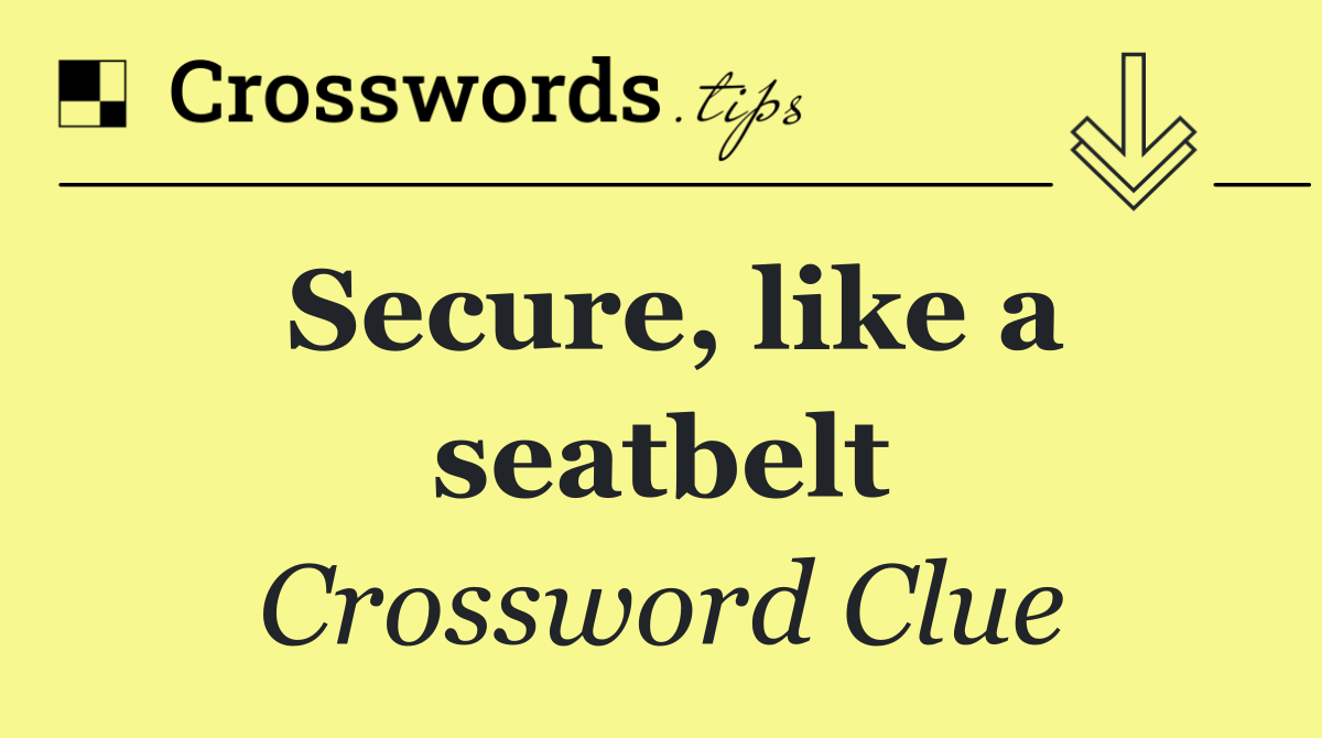 Secure, like a seatbelt