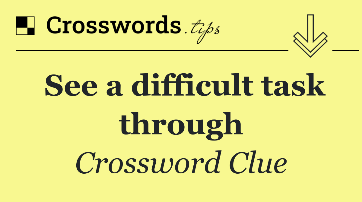 See a difficult task through