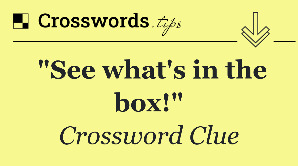 "See what's in the box!"