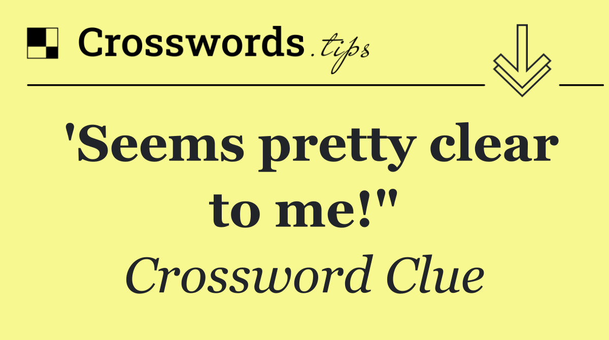 'Seems pretty clear to me!"
