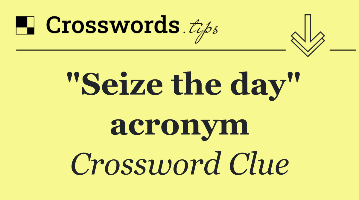 "Seize the day" acronym