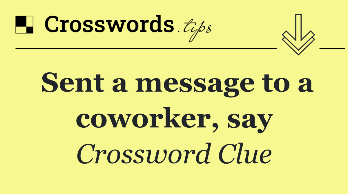 Sent a message to a coworker, say