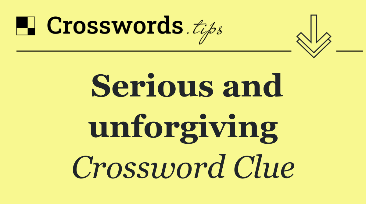 Serious and unforgiving