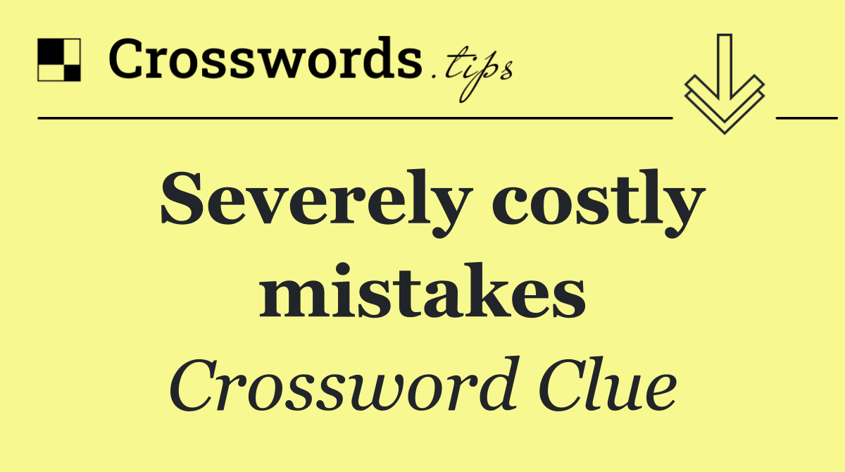 Severely costly mistakes