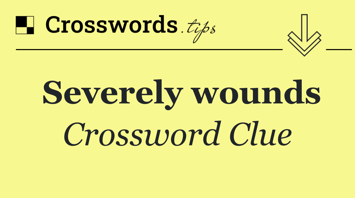 Severely wounds