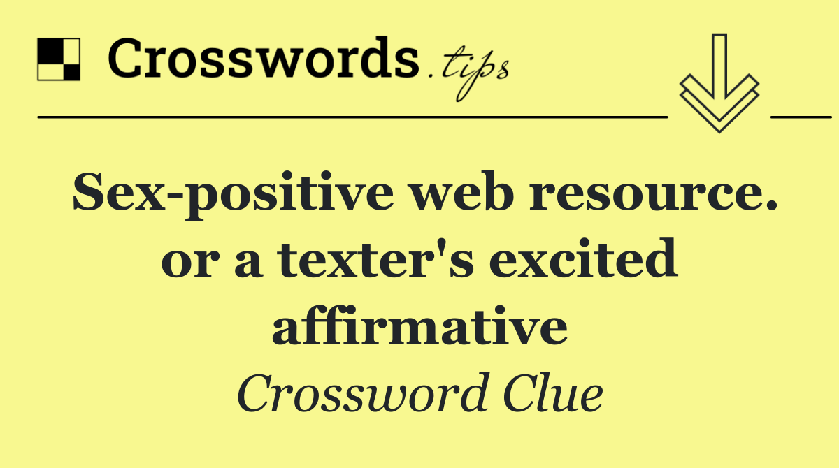 Sex positive web resource. or a texter's excited affirmative