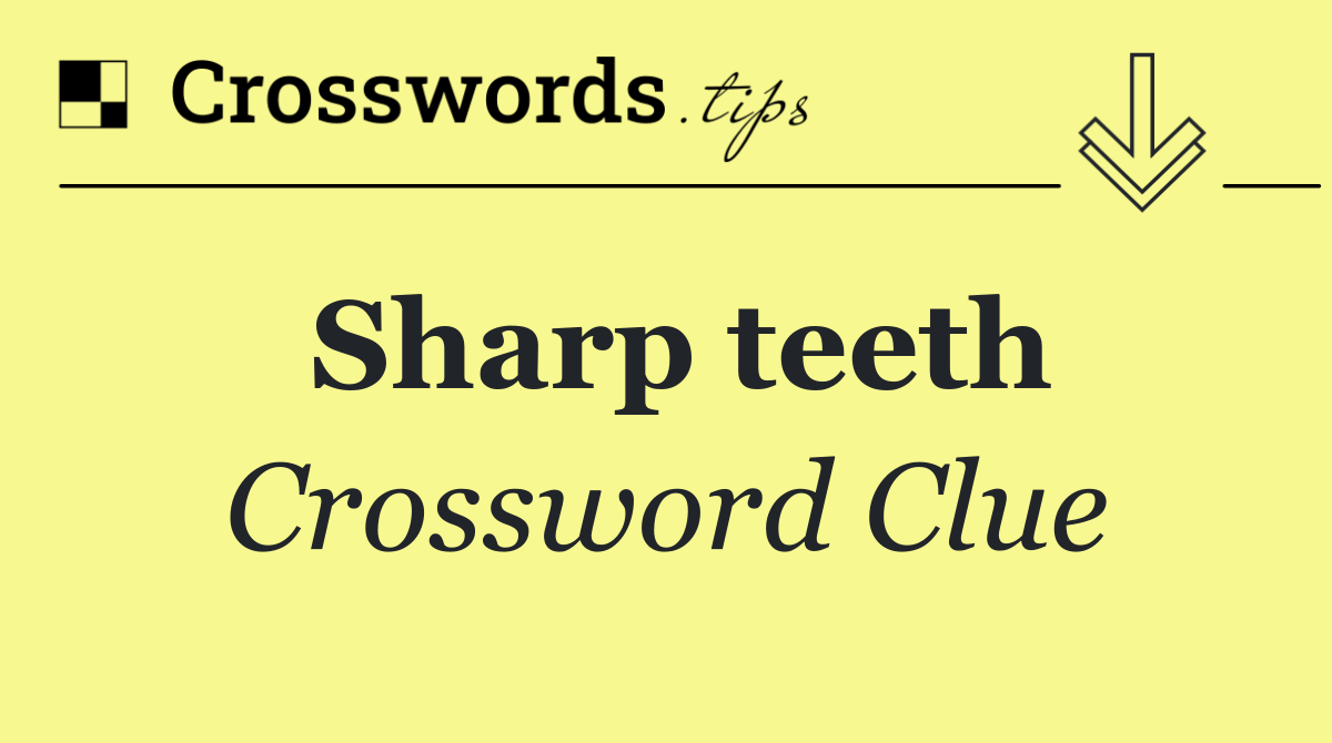 Sharp teeth
