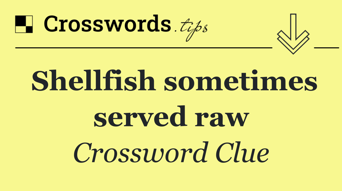 Shellfish sometimes served raw