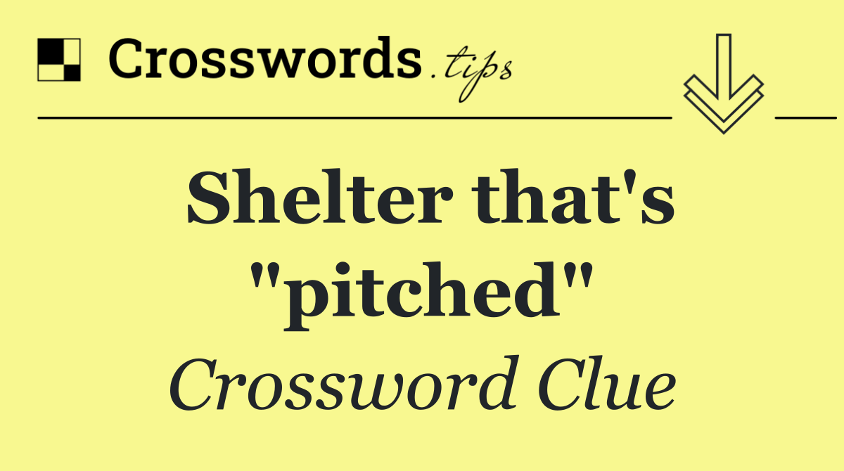 Shelter that's "pitched"