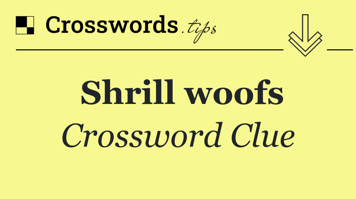 Shrill woofs
