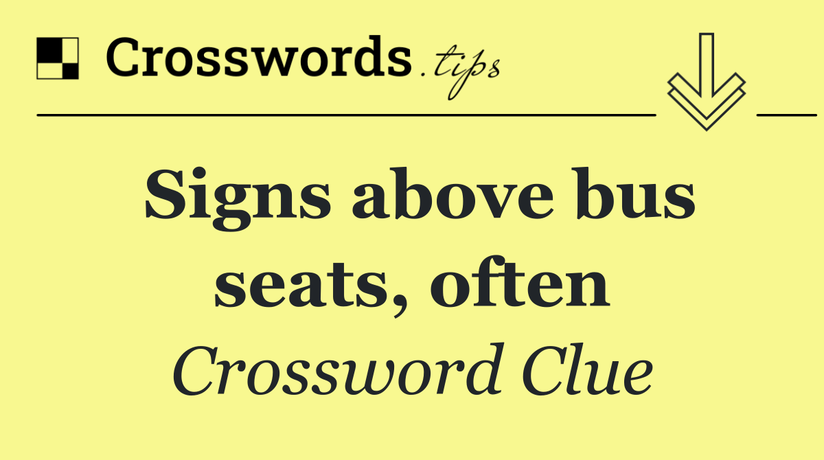 Signs above bus seats, often