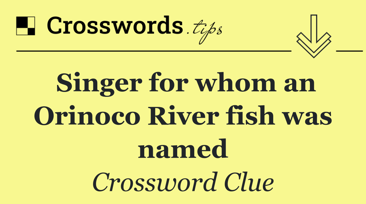 Singer for whom an Orinoco River fish was named