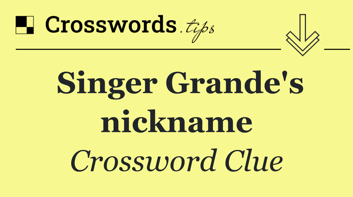 Singer Grande's nickname