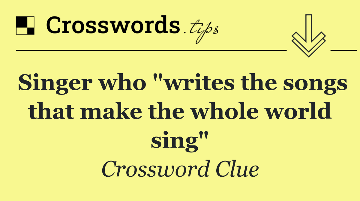 Singer who "writes the songs that make the whole world sing"