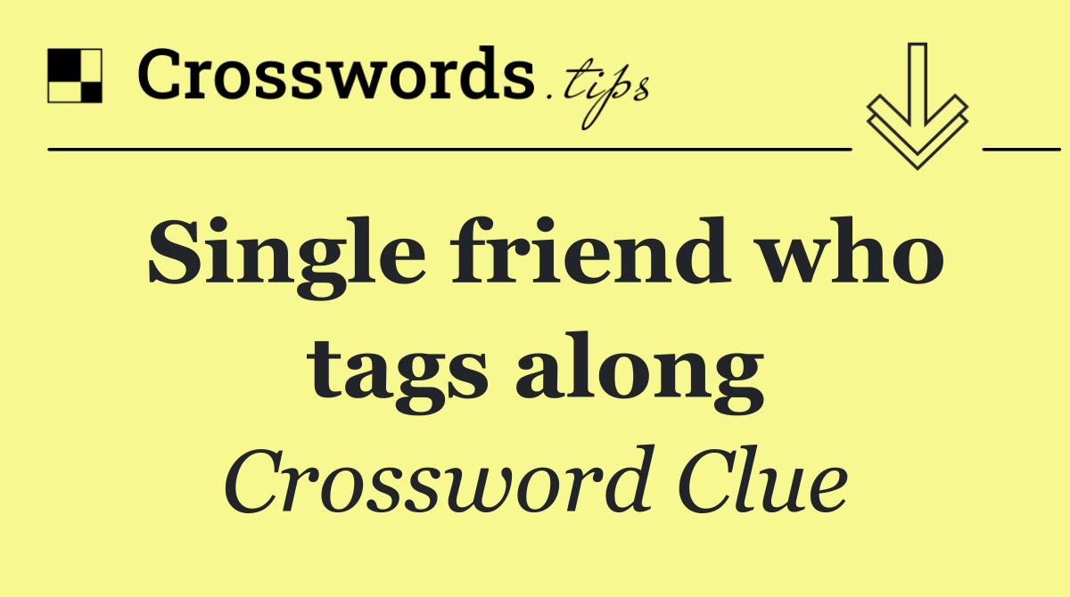 Single friend who tags along