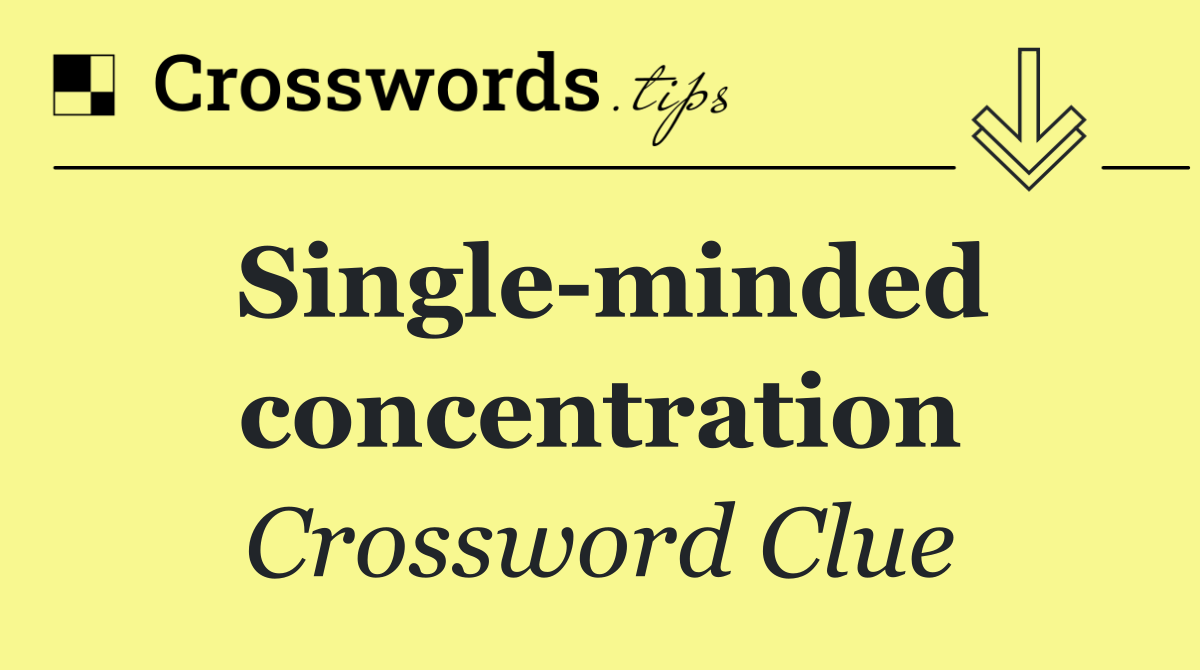 Single minded concentration