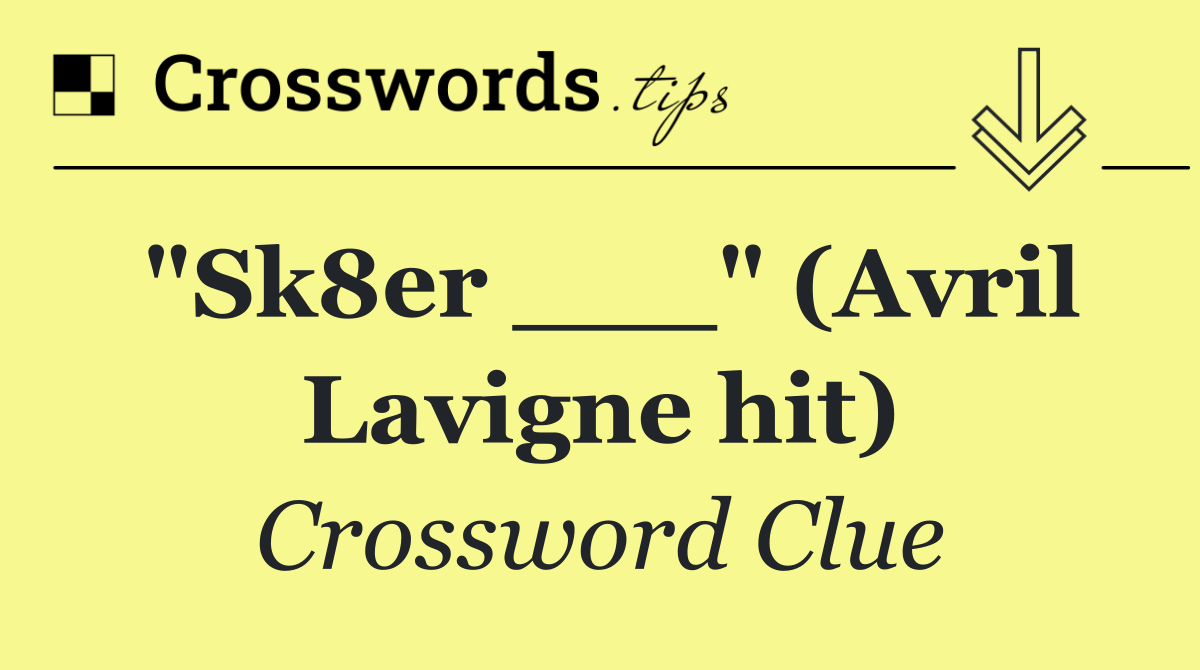 "Sk8er ___" (Avril Lavigne hit)