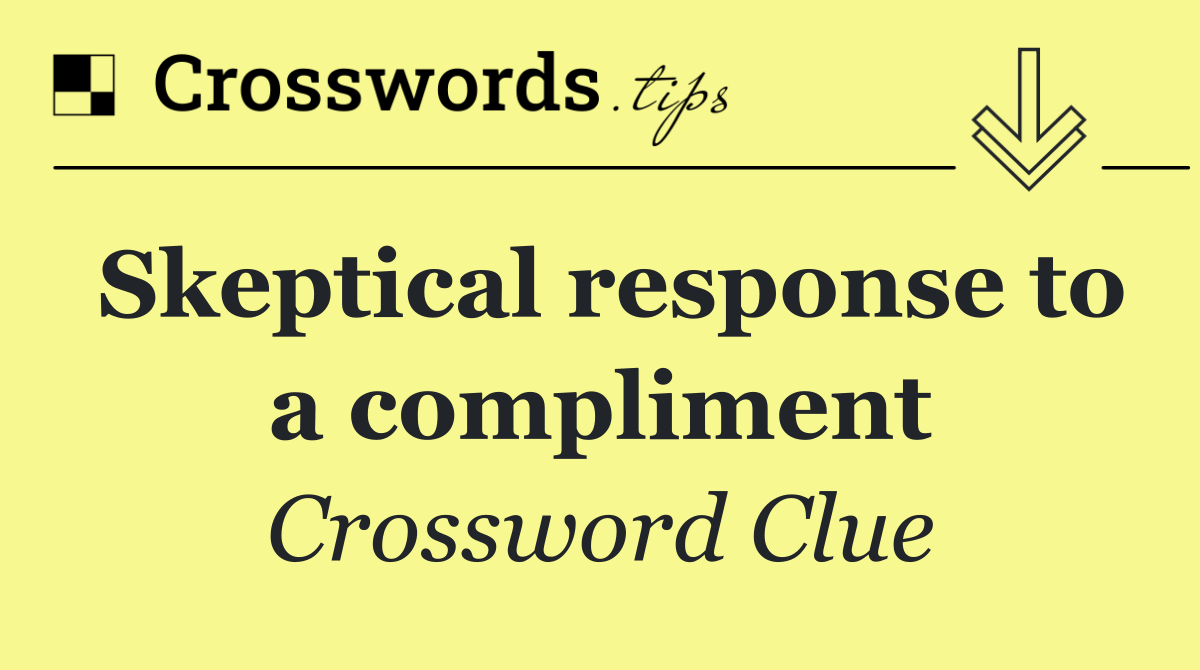 Skeptical response to a compliment
