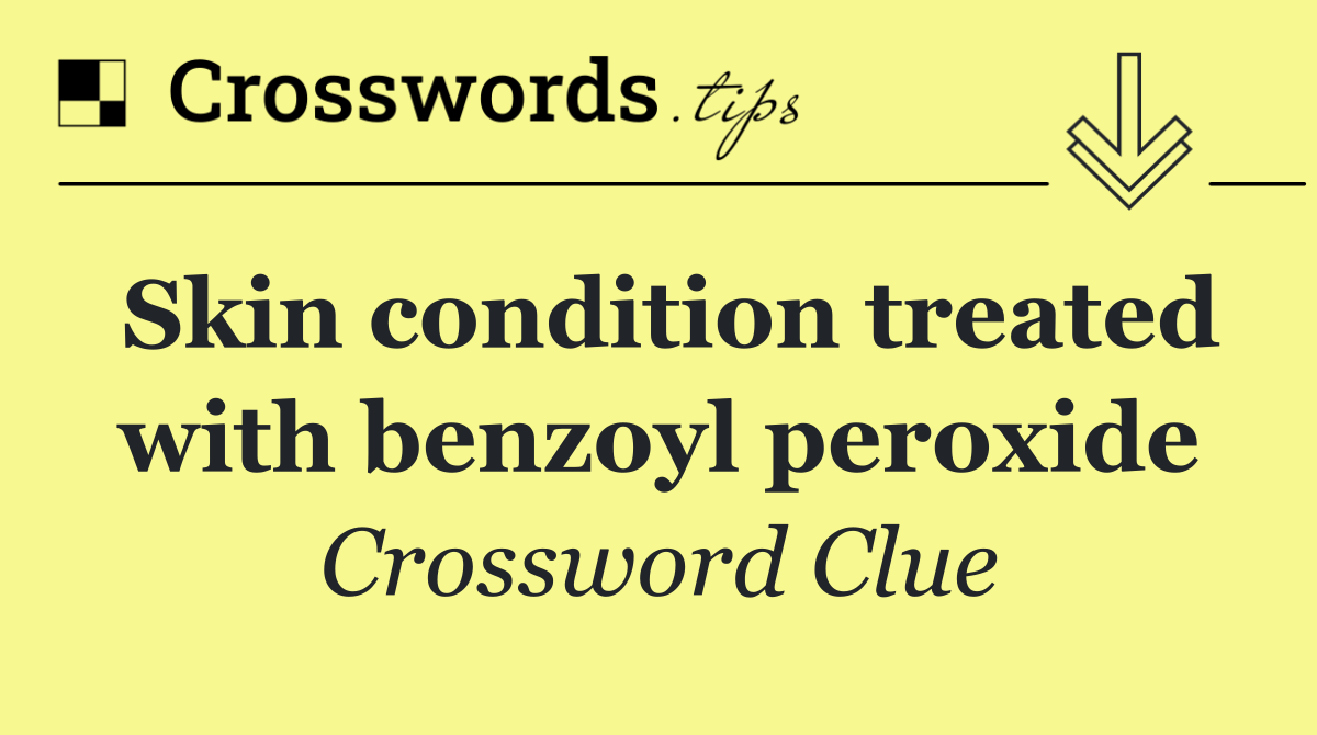 Skin condition treated with benzoyl peroxide