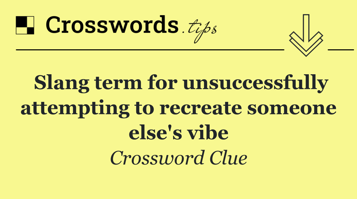 Slang term for unsuccessfully attempting to recreate someone else's vibe
