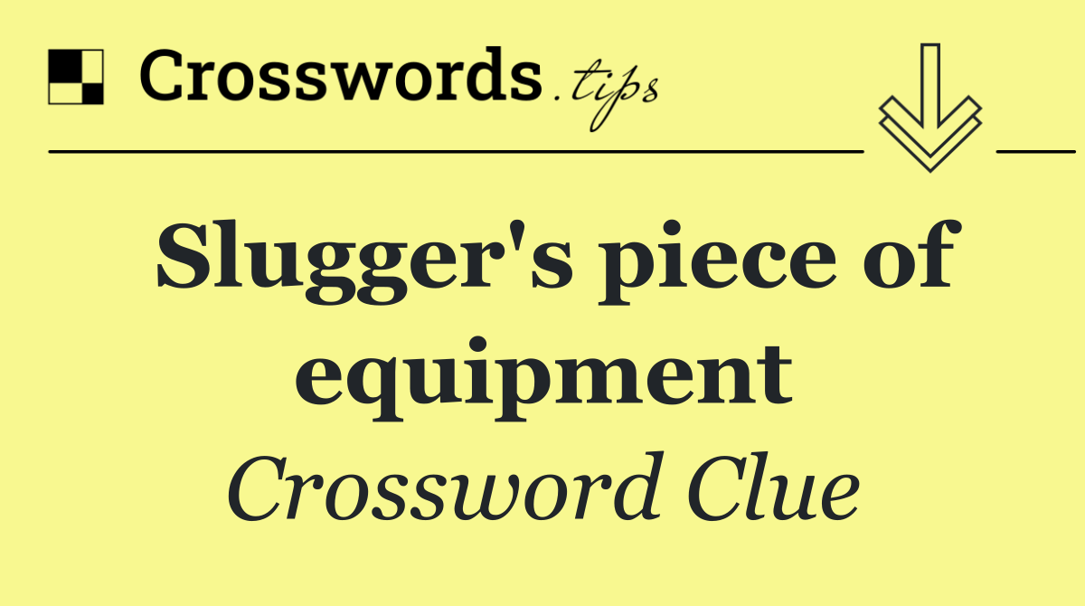 Slugger's piece of equipment