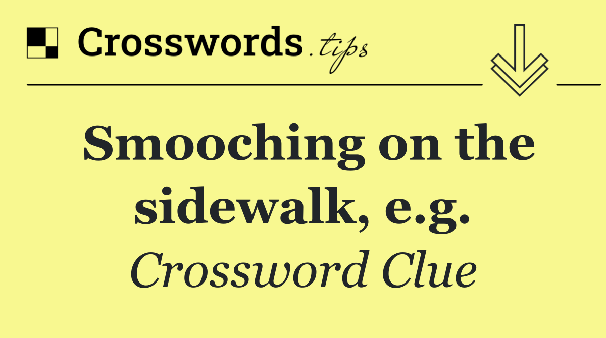 Smooching on the sidewalk, e.g.