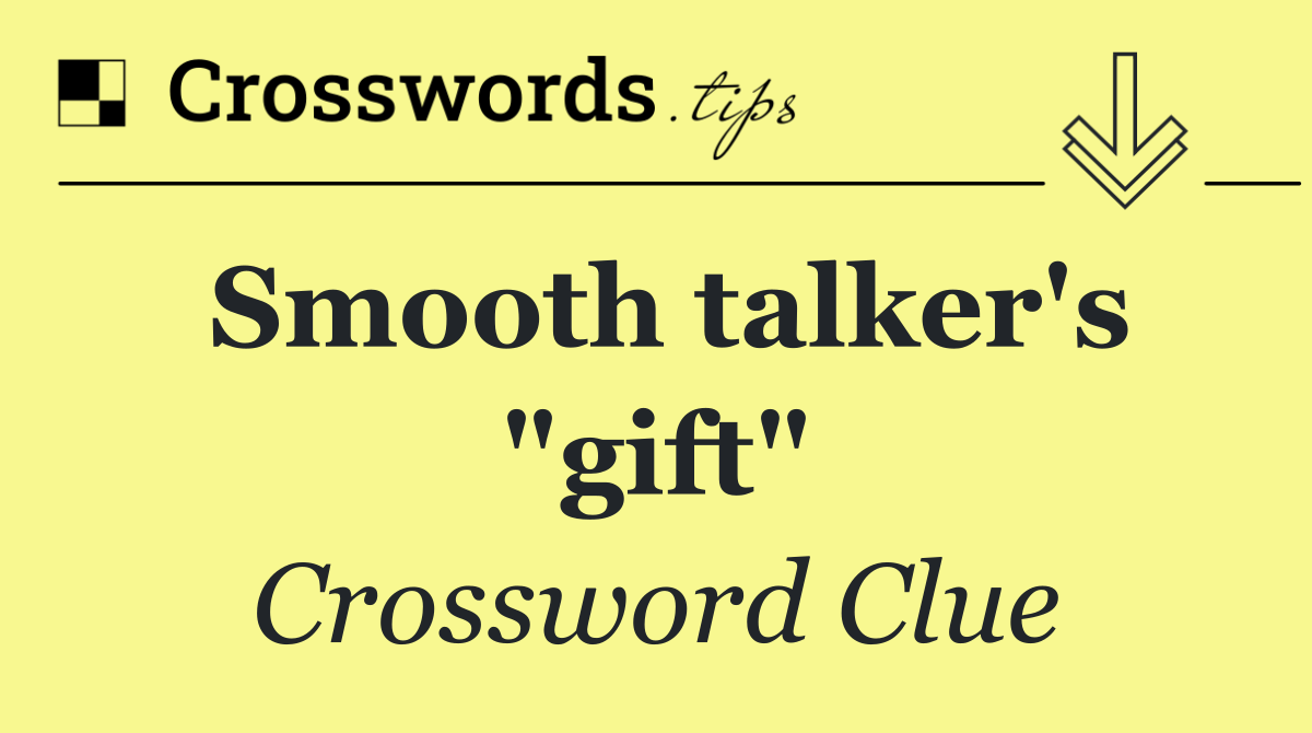 Smooth talker's "gift"