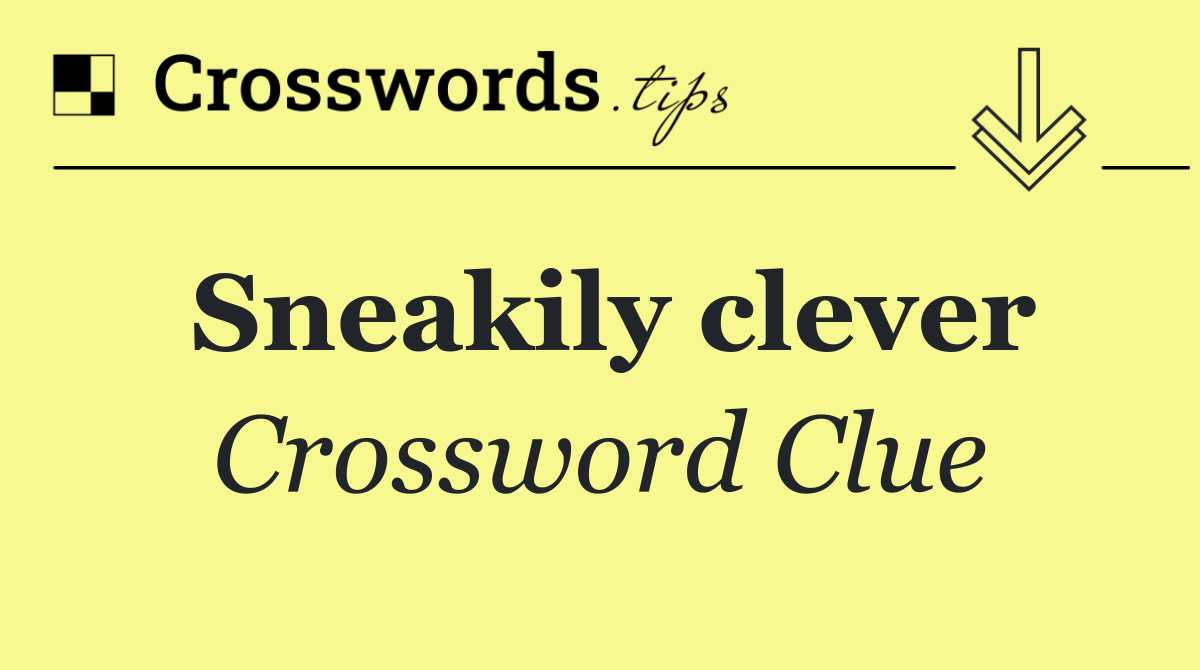 Sneakily clever