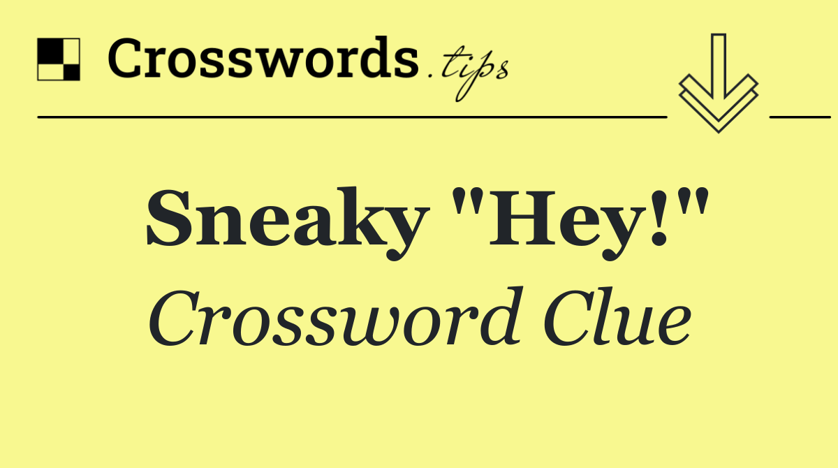 Sneaky "Hey!"