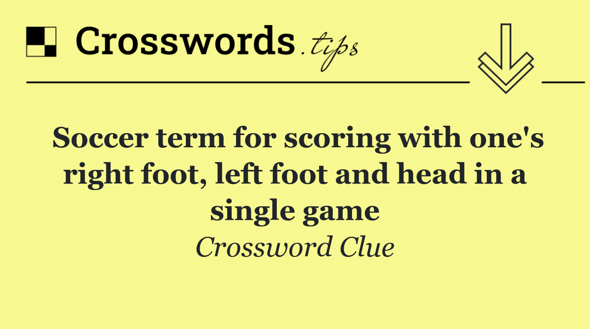 Soccer term for scoring with one's right foot, left foot and head in a single game