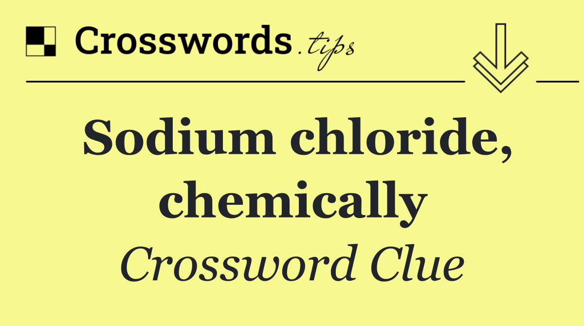 Sodium chloride, chemically