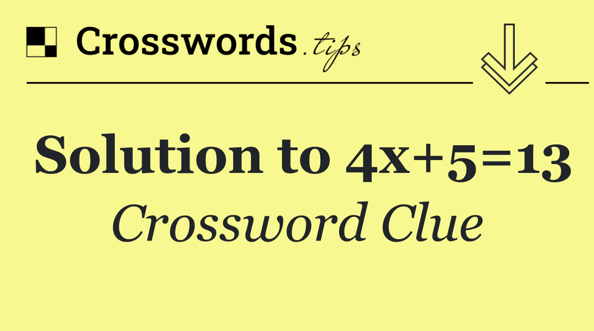 Solution to 4x+5=13