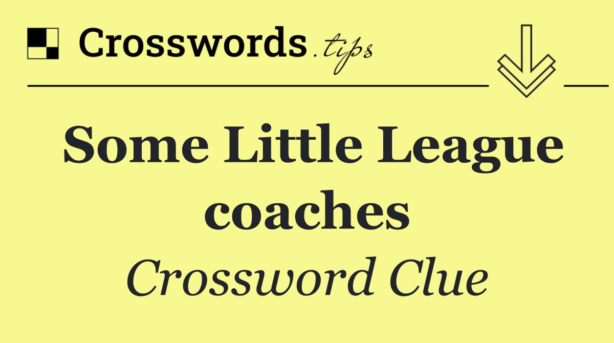 Some Little League coaches