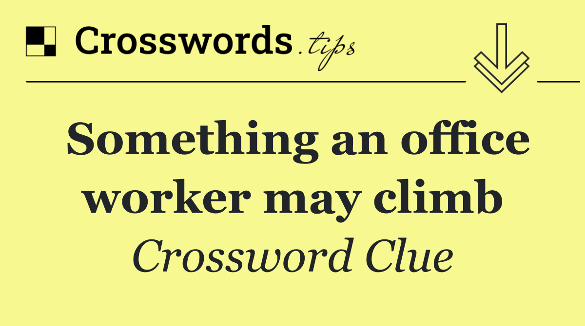 Something an office worker may climb