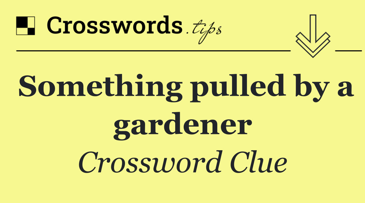 Something pulled by a gardener