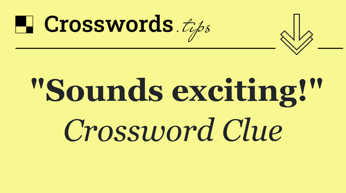 "Sounds exciting!"
