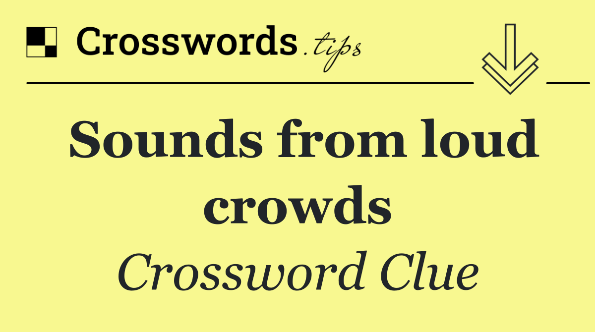 Sounds from loud crowds