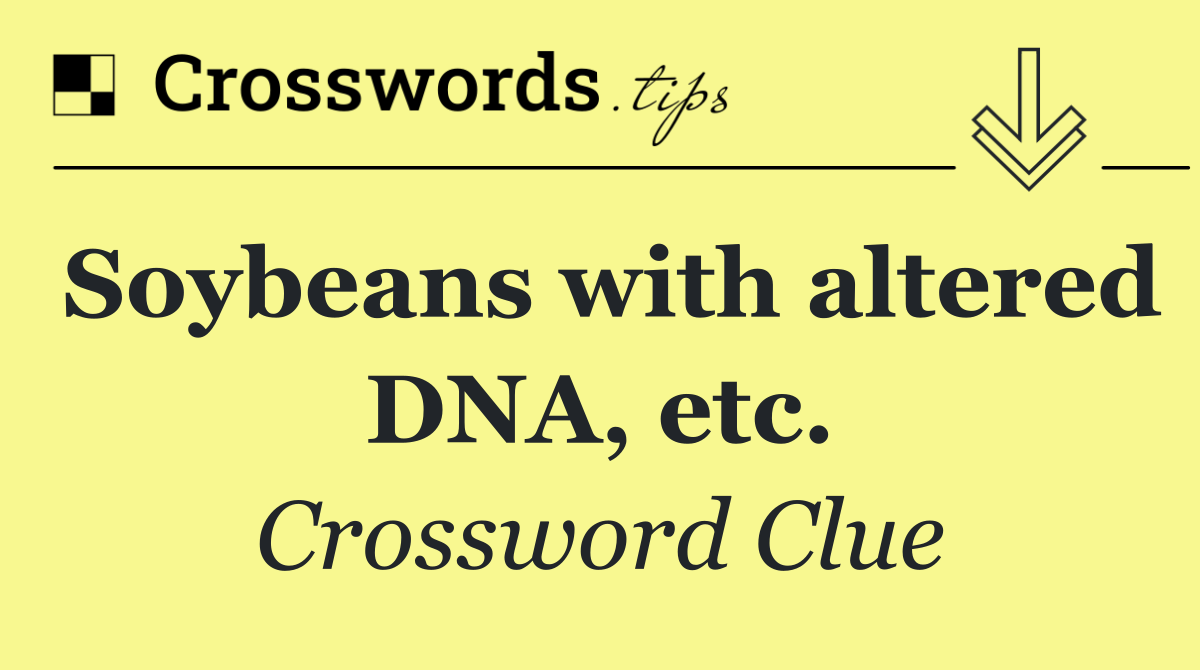 Soybeans with altered DNA, etc.