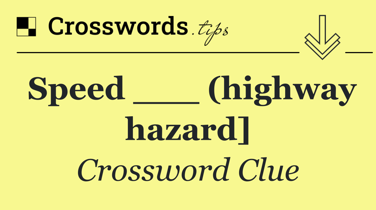 Speed ___ (highway hazard]