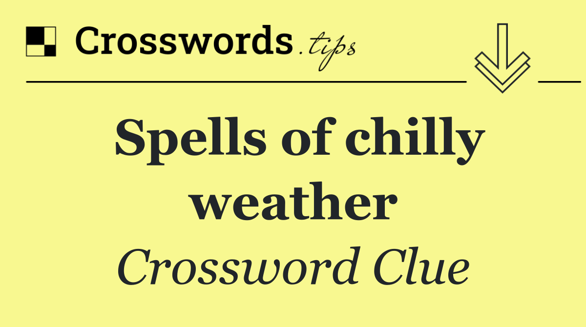 Spells of chilly weather
